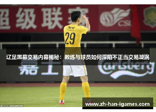 辽足黑幕交易内幕揭秘：教练与球员如何深陷不正当交易漩涡