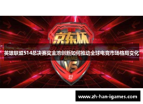 英雄联盟S14总决赛奖金池创新如何推动全球电竞市场格局变化