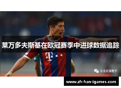 莱万多夫斯基在欧冠赛季中进球数据追踪