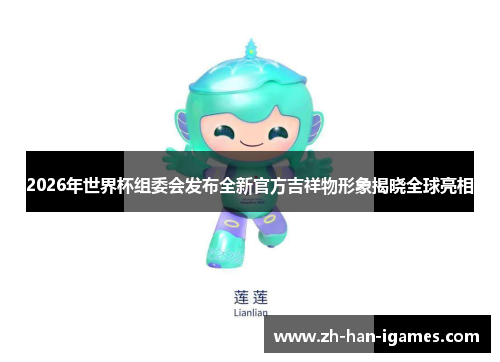 2026年世界杯组委会发布全新官方吉祥物形象揭晓全球亮相