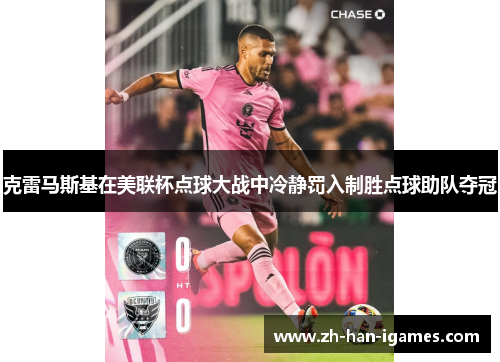 克雷马斯基在美联杯点球大战中冷静罚入制胜点球助队夺冠 克雷马斯基在美联杯点球大战中冷静罚入制胜点球助队夺冠