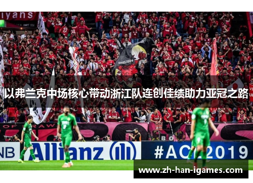 以弗兰克中场核心带动浙江队连创佳绩助力亚冠之路 以弗兰克中场核心带动浙江队连创佳绩助力亚冠之路